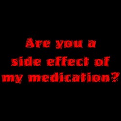 Are You A Side Effect Of My Medication?