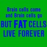 Brain Cells Come and Brain Cells Go But FAT Cells Live Forever