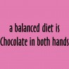 A Balanced Diet Is Chocolate In Both Hands