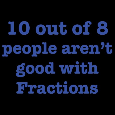 10 out of 8 people aren't good with Fractions