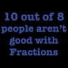 10 out of 8 people aren't good with Fractions