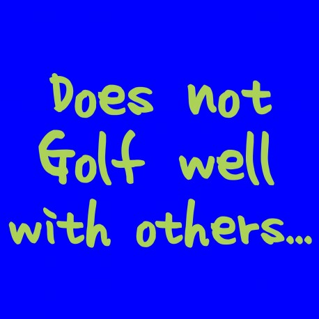 Does Not Golf Well With Others