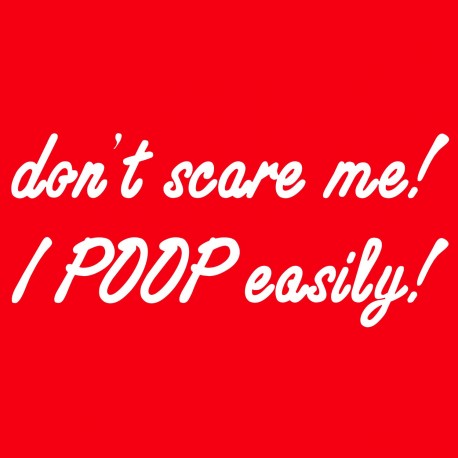 Don't Scare Me I Poop Easily