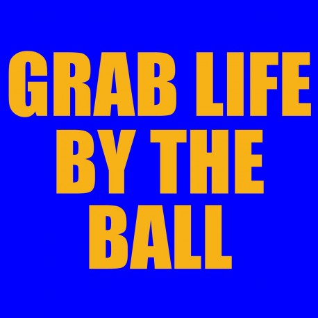 Grab Life By the Ball
