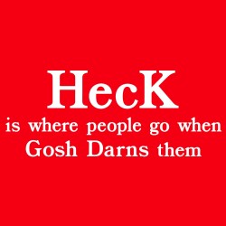 Heck Is Where People Go When Gosh Darns Them