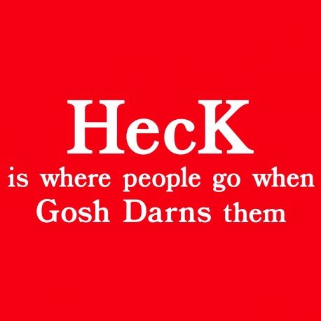 Heck Is Where People Go When Gosh Darns Them