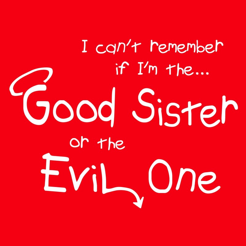I Can T Remember If I M The Good Sister Or The Evil One
