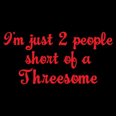 I'm Just 2 People Short of a Threesome