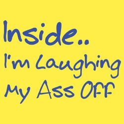Inside I'm Laughing My Ass Off