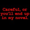 Careful Or You'll End Up In My Novel