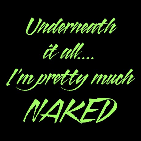 Underneath It All I'm Pretty Much Naked