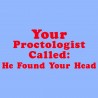 Your Proctologist Called