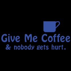 Give Me Coffee & Nobody Gets Hurt