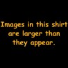 Images In This Shirt Are Larger Than They Appear