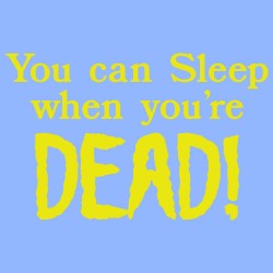 You Can Sleep When You're Dead