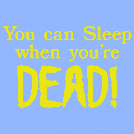 You Can Sleep When You're Dead