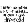 I Never Aquired A Lot Of Assets In Case I Got Divorced