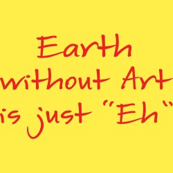 Earth Without Art is Just EH