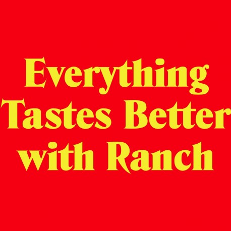 Everything Tastes Better with Ranch