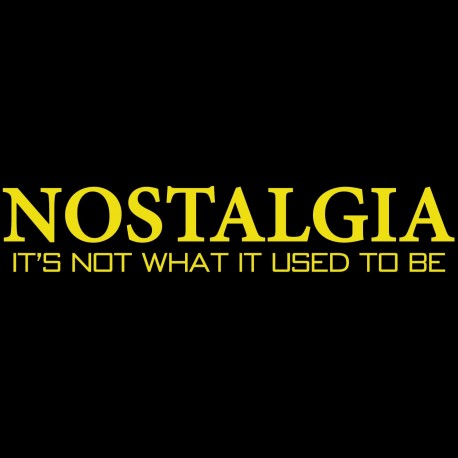 NOSTALGIA It's Not What It Used To Be