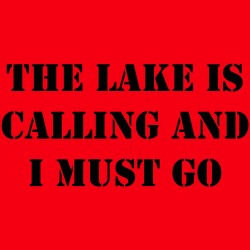 The Lake Is Calling And I Must Go