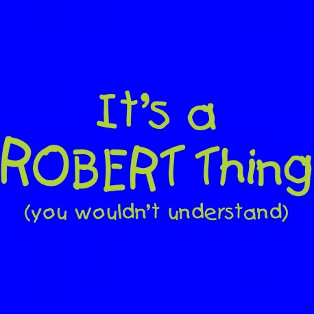 It's A Robert Thing You Wouldn't Understand