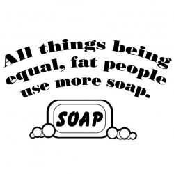 All Things Being Equal Fat People Use More Soap