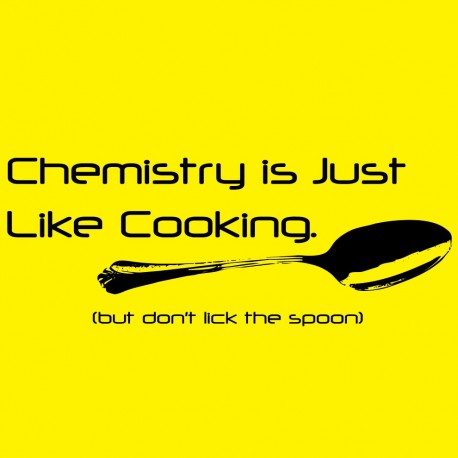 Chemistry Is Just Like Cooking But Don't Lick The Spoon