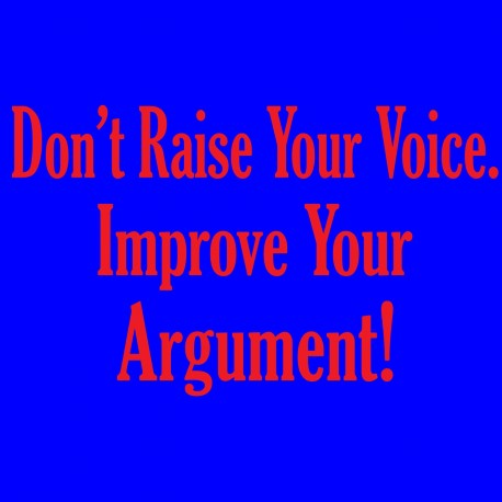 Don't Raise Your Voice Improve Your Argument