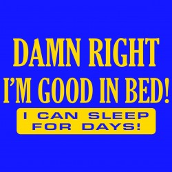 Damn Right I'm Good In Bed! I Can Sleep For Days!