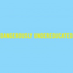 Dangerously Undereducated