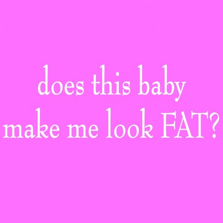 Does The Baby Make Me Look Fat