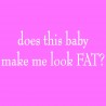 Does The Baby Make Me Look Fat