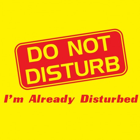 Do Not Disturb I'm Already Disturbed