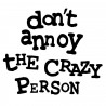 Don't Annoy The Crazy Person