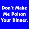 Don't Make Me Poison Your Dinner
