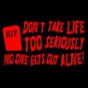 Don't Take Life Too Seriously, No One Gets Out Alive