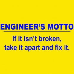 Engineer's Motto: It It Isn't Broken, Take It Apart And Fix It