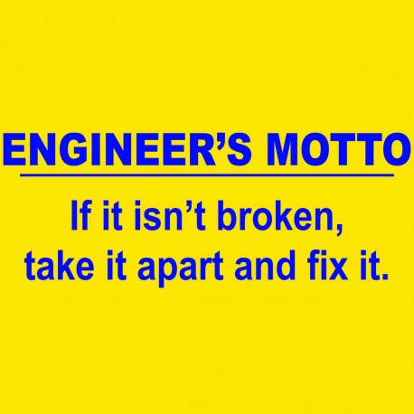 Engineer's Motto: It It Isn't Broken, Take It Apart And Fix It