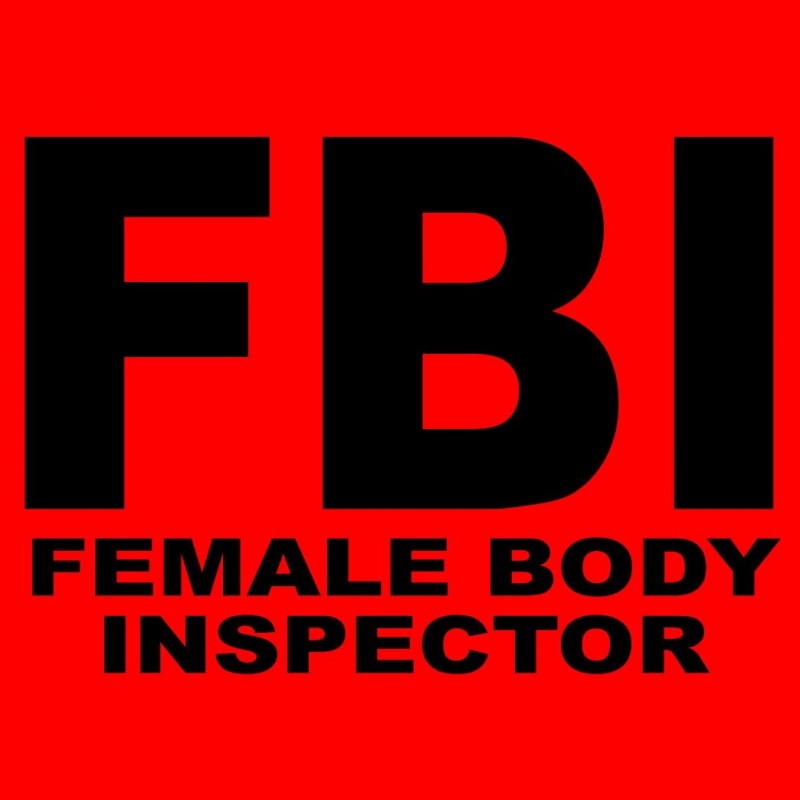 FBI Female Body Inspector.