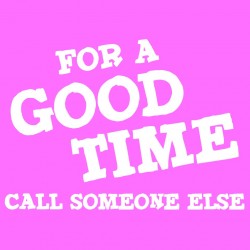 For A Good Time Call Someone Else