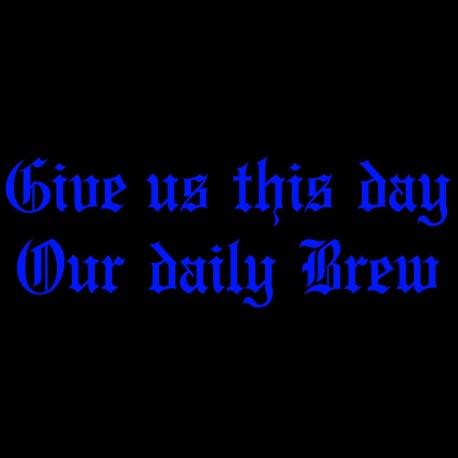 Give Us This Day Our Daily Brew