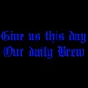 Give Us This Day Our Daily Brew