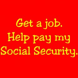 Get A Job. Help Pay My Social Security.