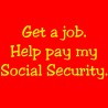 Get A Job. Help Pay My Social Security.