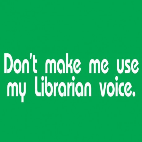 Don't Make Me Use My Librarian Voice