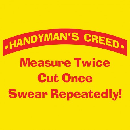 Handyman's Creed - Measure Twice Cut Once Swear Repeatedly