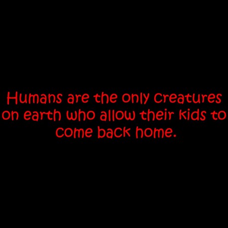 Humans Are The Only Creatures On Earth Who Allow Their Kids To Come Back Home
