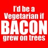 I'd Be A Vegetarian If Bacon Grew On Trees