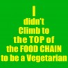 I Didn't Climb To The Top Of The Food Chain To Be A Vegetarian